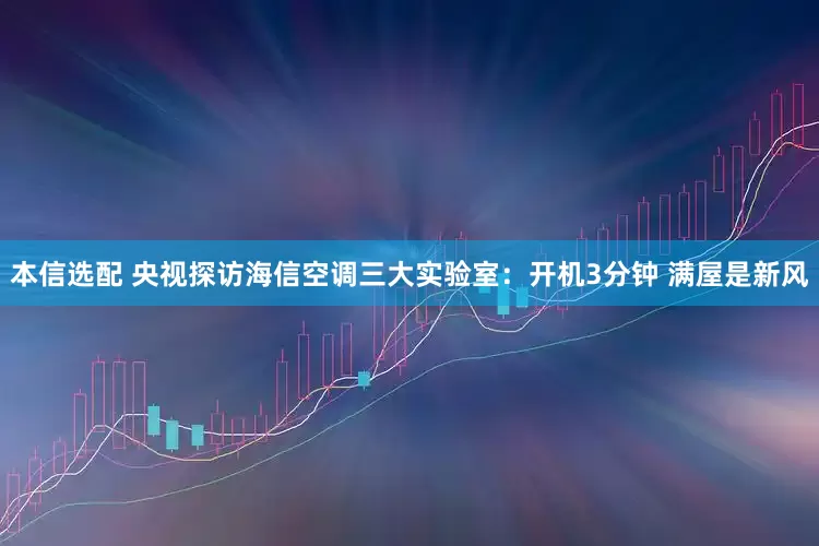 本信选配 央视探访海信空调三大实验室：开机3分钟 满屋是新风