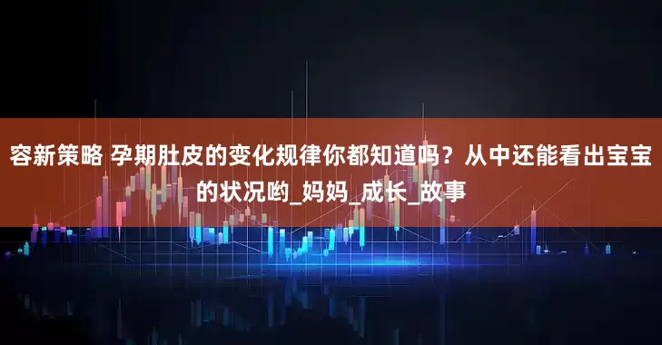 容新策略 孕期肚皮的变化规律你都知道吗？从中还能看出宝宝的状况哟_妈妈_成长_故事
