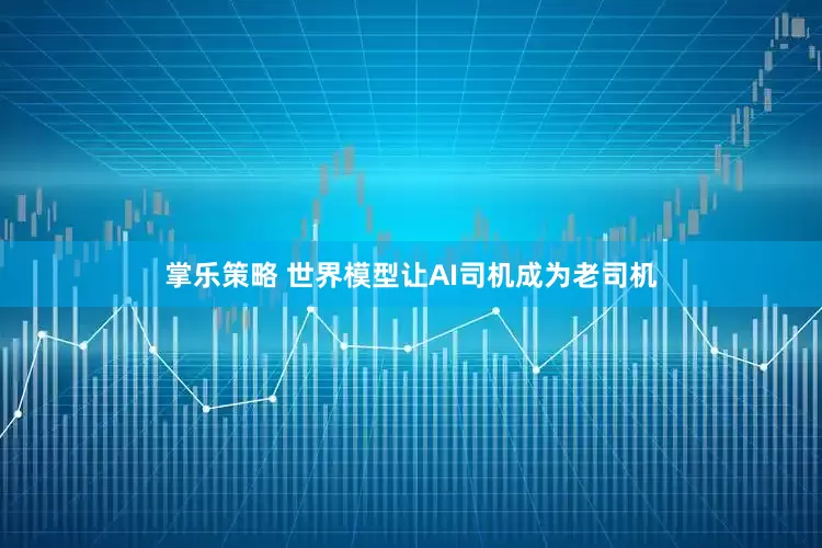 掌乐策略 世界模型让AI司机成为老司机