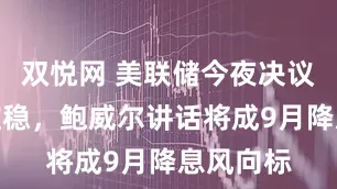 双悦网 美联储今夜决议料鹰派维稳，鲍威尔讲话将成9月降息风向标