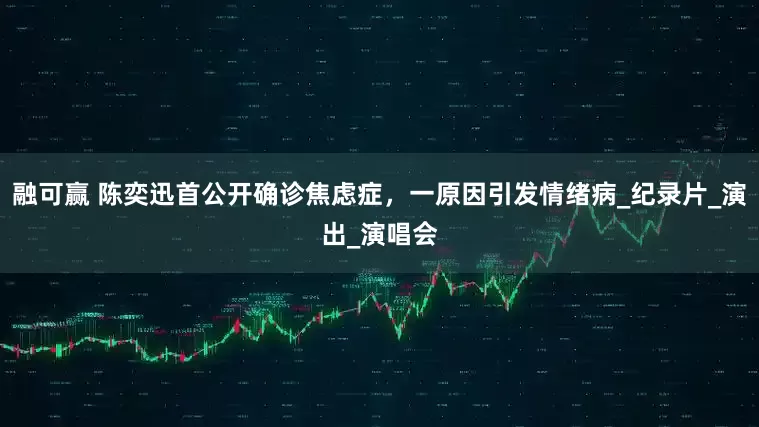 融可赢 陈奕迅首公开确诊焦虑症，一原因引发情绪病_纪录片_演出_演唱会