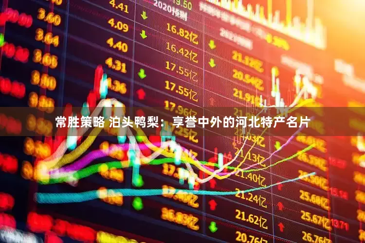 常胜策略 泊头鸭梨：享誉中外的河北特产名片